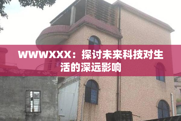 WWWXXX：探讨未来科技对生活的深远影响
