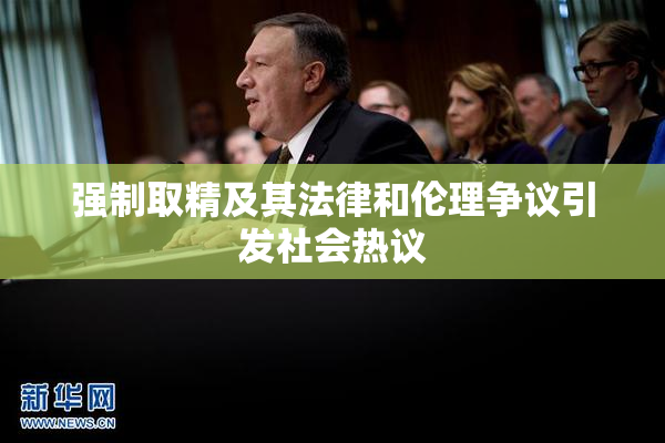 强制取精及其法律和伦理争议引发社会热议