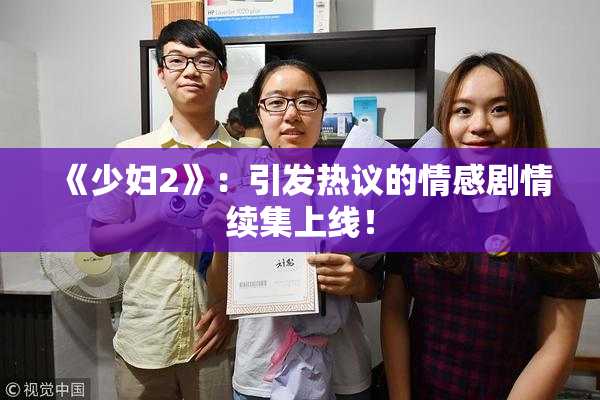 《少妇2》：引发热议的情感剧情续集上线！