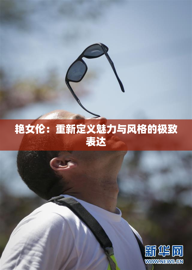 艳女伦：重新定义魅力与风格的极致表达