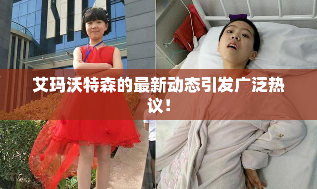 艾玛沃特森的最新动态引发广泛热议！