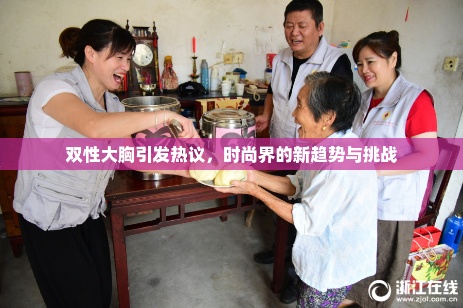 双性大胸引发热议，时尚界的新趋势与挑战