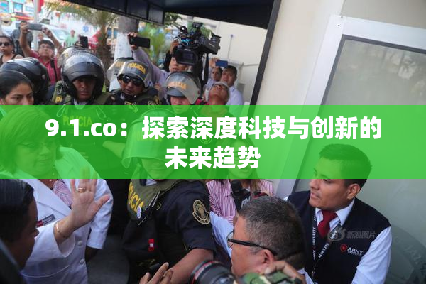 9.1.co：探索深度科技与创新的未来趋势