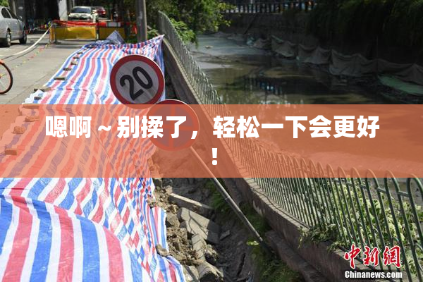 嗯啊～别揉了，轻松一下会更好！