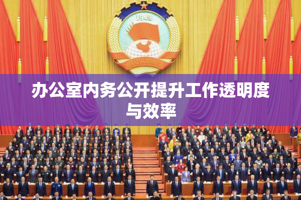 办公室内务公开提升工作透明度与效率