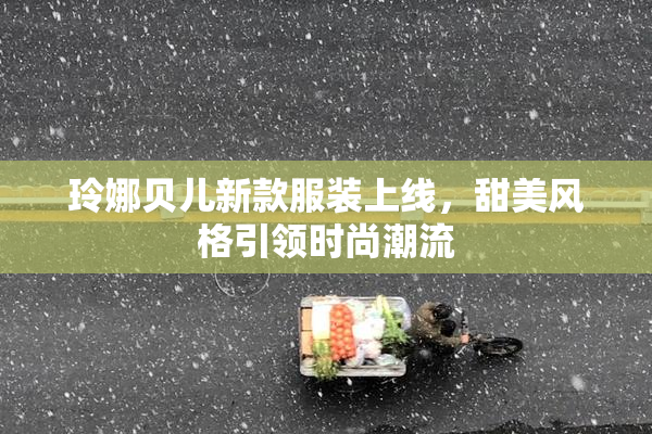 玲娜贝儿新款服装上线，甜美风格引领时尚潮流