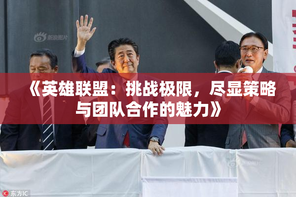 《英雄联盟：挑战极限，尽显策略与团队合作的魅力》