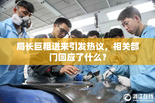 局长巨粗进来引发热议，相关部门回应了什么？