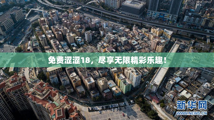 免费涩涩18，尽享无限精彩乐趣！