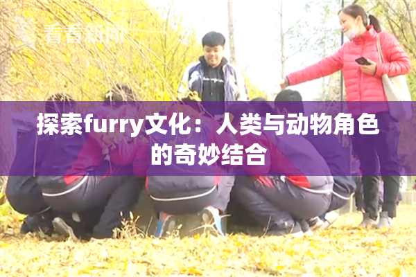 探索furry文化：人类与动物角色的奇妙结合