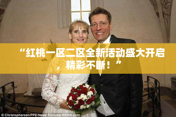 “红桃一区二区全新活动盛大开启，精彩不断！”