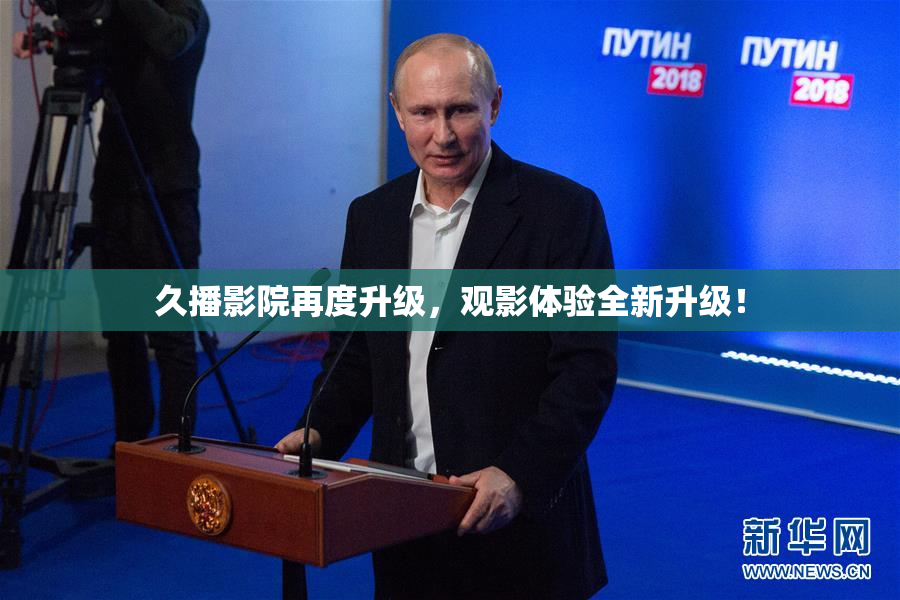 久播影院再度升级，观影体验全新升级！