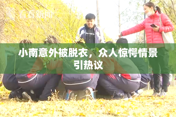 小南意外被脱衣，众人惊愕情景引热议