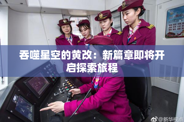 吞噬星空的黄改：新篇章即将开启探索旅程