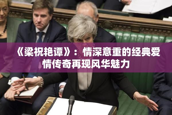 《梁祝艳谭》：情深意重的经典爱情传奇再现风华魅力