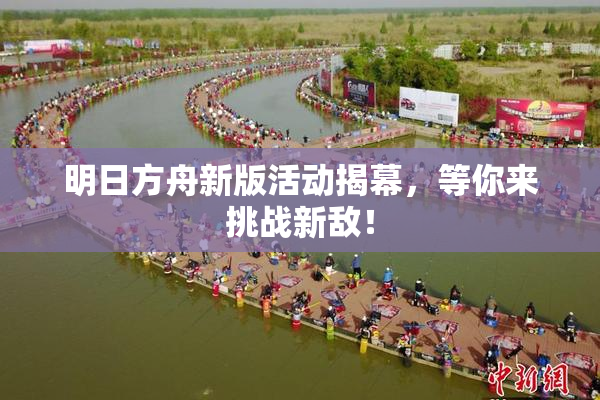 明日方舟新版活动揭幕，等你来挑战新敌！