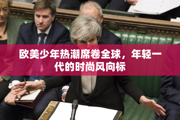 欧美少年热潮席卷全球，年轻一代的时尚风向标