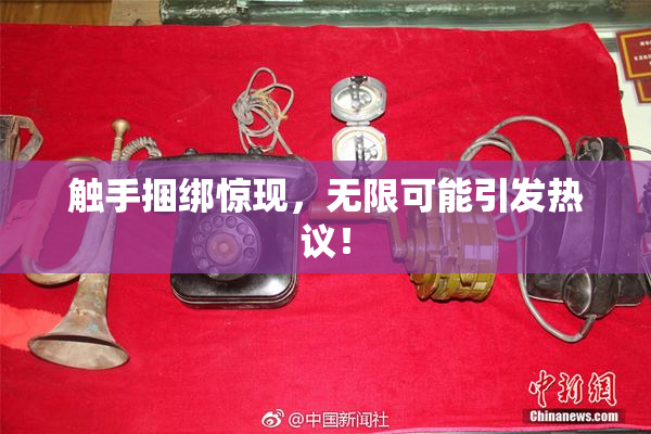 触手捆绑惊现，无限可能引发热议！