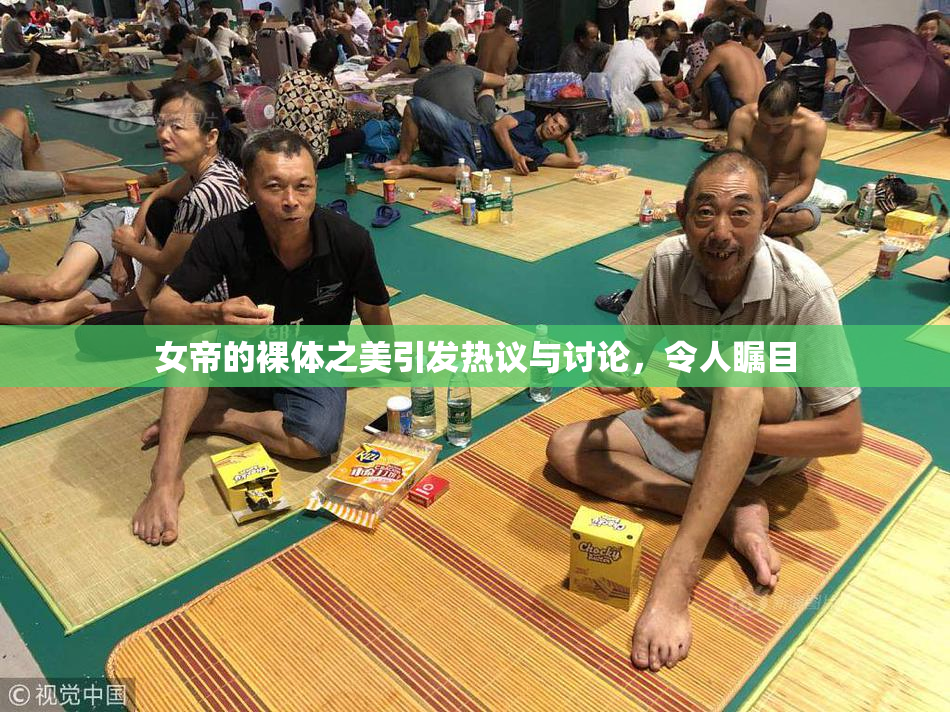 女帝的裸体之美引发热议与讨论，令人瞩目