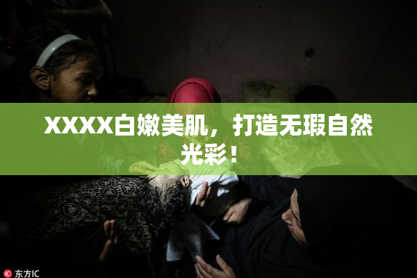 XXXX白嫩美肌，打造无瑕自然光彩！