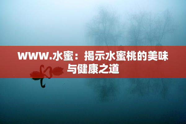 WWW.水蜜：揭示水蜜桃的美味与健康之道