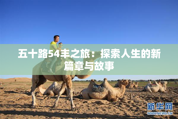 五十路54丰之旅：探索人生的新篇章与故事