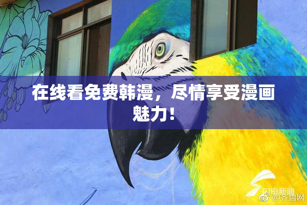在线看免费韩漫，尽情享受漫画魅力！