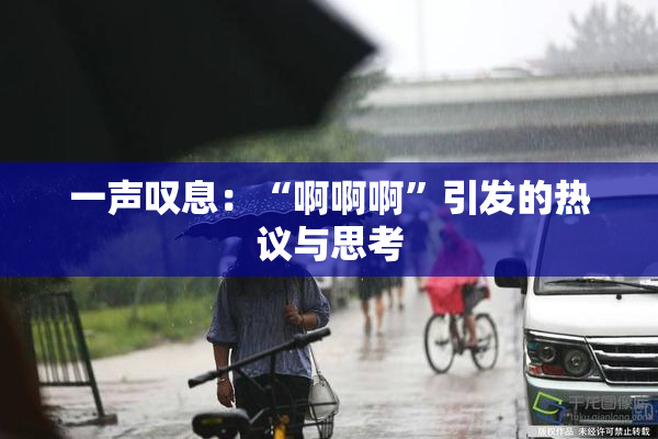 一声叹息：“啊啊啊”引发的热议与思考