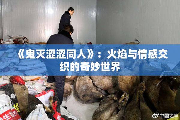《鬼灭涩涩同人》：火焰与情感交织的奇妙世界