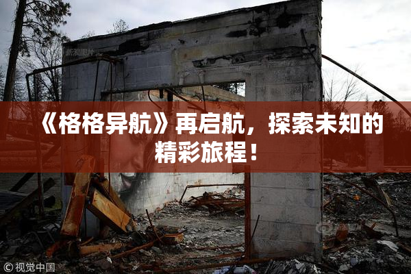 《格格异航》再启航，探索未知的精彩旅程！