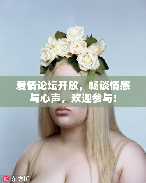 爱情论坛开放，畅谈情感与心声，欢迎参与！