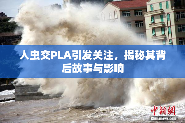 人虫交PLA引发关注，揭秘其背后故事与影响