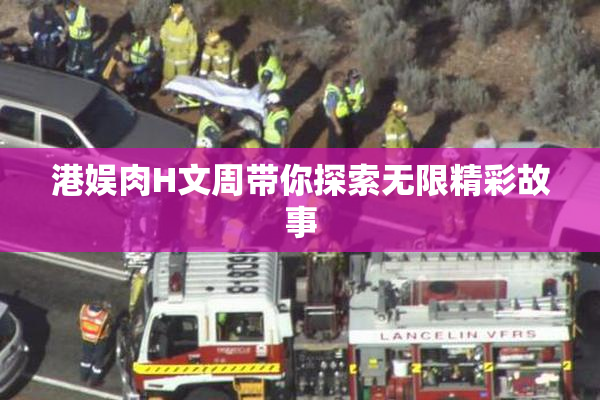 港娱肉H文周带你探索无限精彩故事