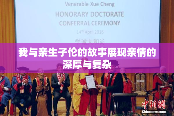 我与亲生子伦的故事展现亲情的深厚与复杂