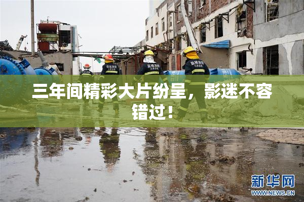 三年间精彩大片纷呈，影迷不容错过！